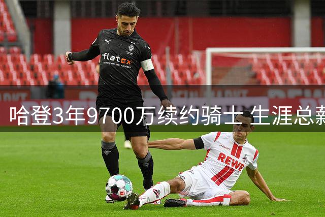 哈登3年9700万续约骑士 生涯总薪资破5亿美元跻身历史前八