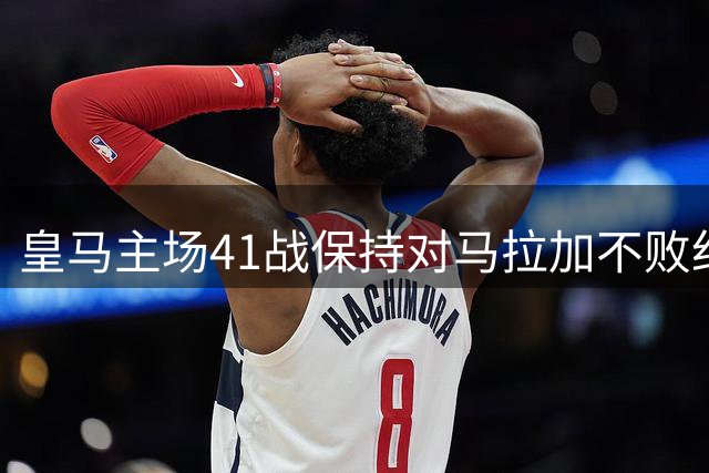 皇马主场41战保持对马拉加不败纪录