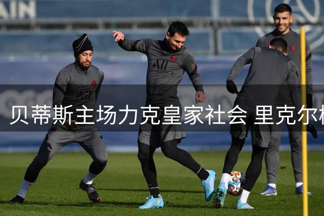 贝蒂斯主场力克皇家社会 里克尔梅制胜球助球队迎首胜